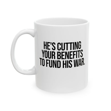 He's cutting your benefits to fund his war Mug 11oz (White & Black)-Mug-The Original God Ain't Petty But I Am