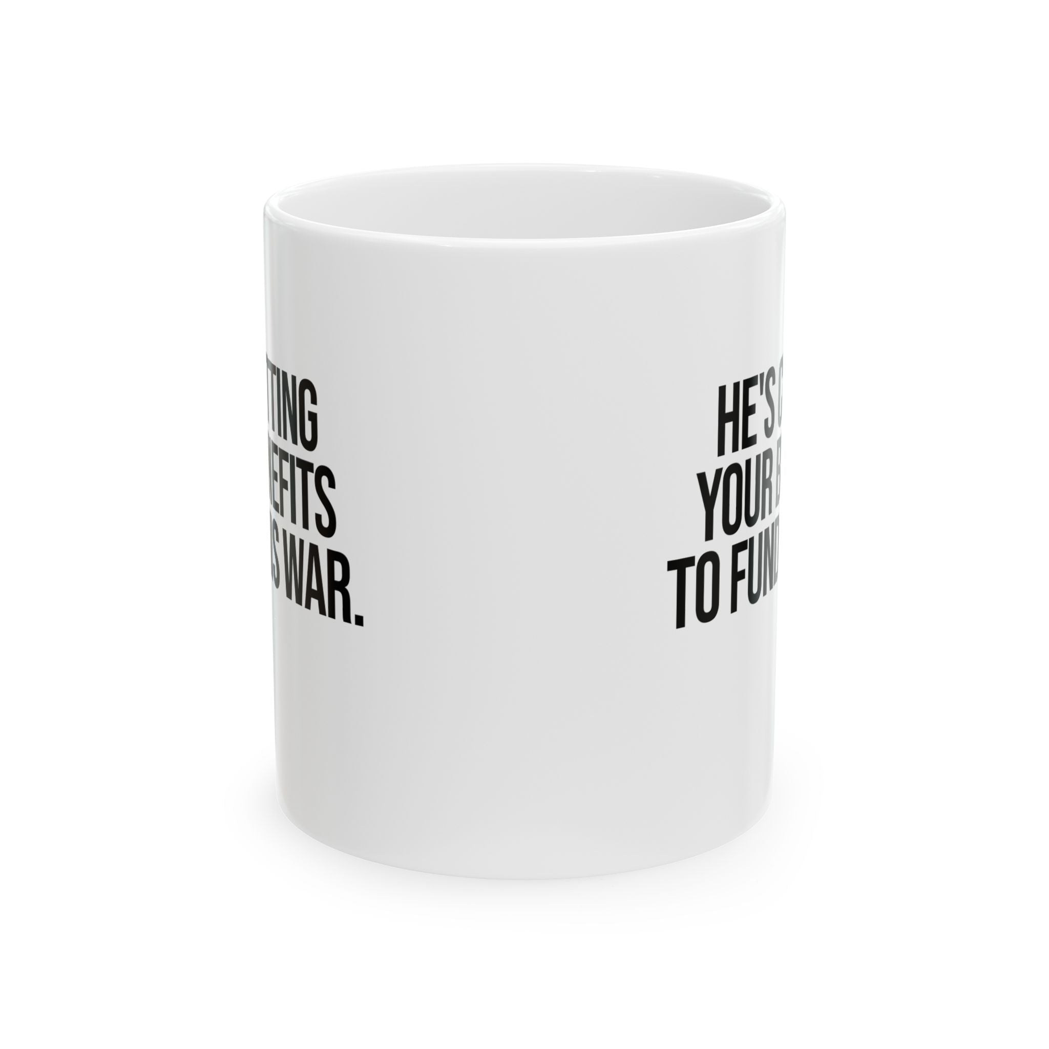 He's cutting your benefits to fund his war Mug 11oz (White & Black)-Mug-The Original God Ain't Petty But I Am