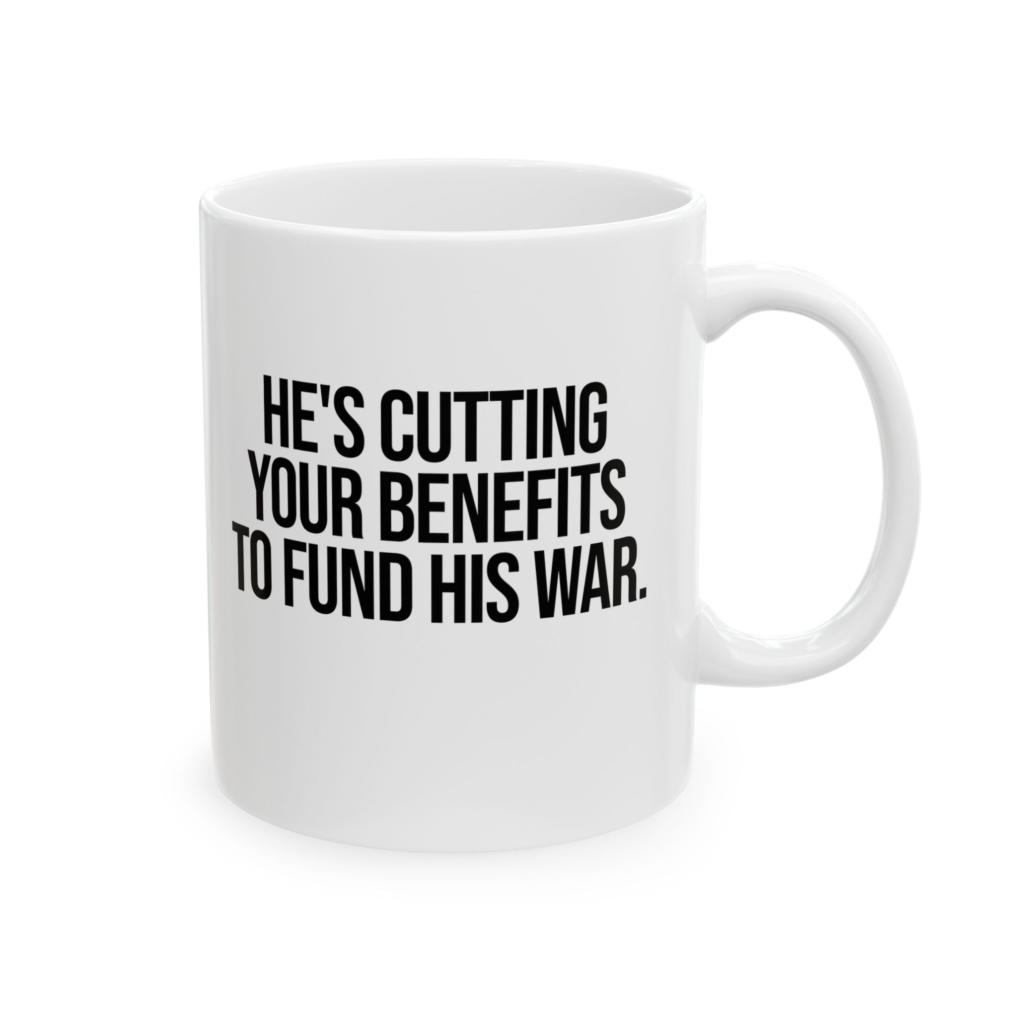 He's cutting your benefits to fund his war Mug 11oz (White & Black)-Mug-The Original God Ain't Petty But I Am