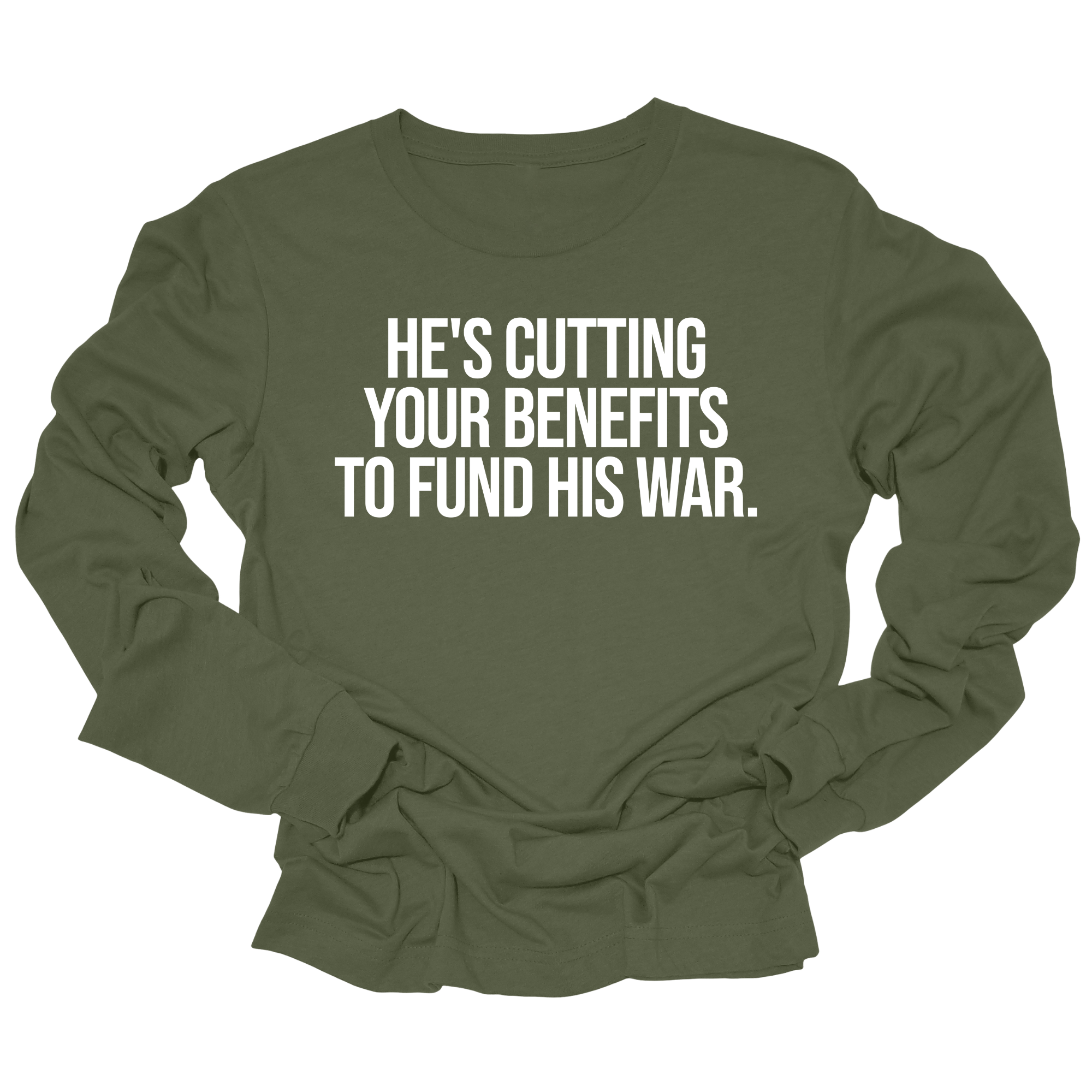 He's cutting your benefits to fund his war Unisex Long Sleeved Tee-Long Sleeved T-Shirt-The Original God Ain't Petty But I Am