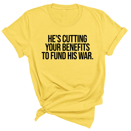He's cutting your benefits to fund his war Unisex Tee-T-Shirt-The Original God Ain't Petty But I Am