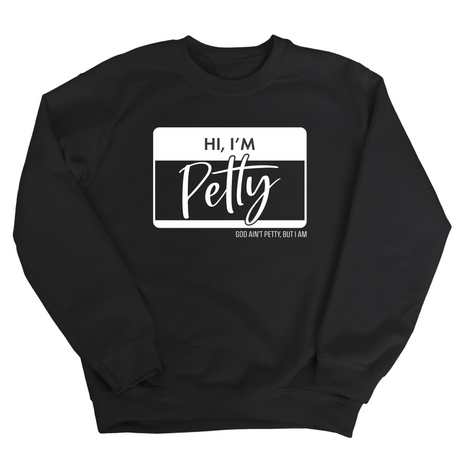 Hi, I'm Petty Unisex Sweatshirt-Sweatshirt-The Original God Ain't Petty But I Am