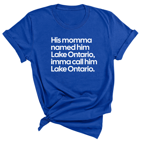 His Momma Named Him Lake Ontario, Imma Call Him Lake Ontar0io Unisex Tee-T-Shirt-The Original God Ain't Petty But I Am