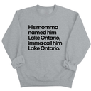 His Momma Named Him Lake Ontario, Imma Call Him Lake Ontario Unisex Sweatshirt-Sweatshirt-The Original God Ain't Petty But I Am