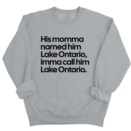 His Momma Named Him Lake Ontario, Imma Call Him Lake Ontario Unisex Sweatshirt-Sweatshirt-The Original God Ain't Petty But I Am