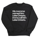 His Momma Named Him Lake Ontario, Imma Call Him Lake Ontario Unisex Sweatshirt-Sweatshirt-The Original God Ain't Petty But I Am