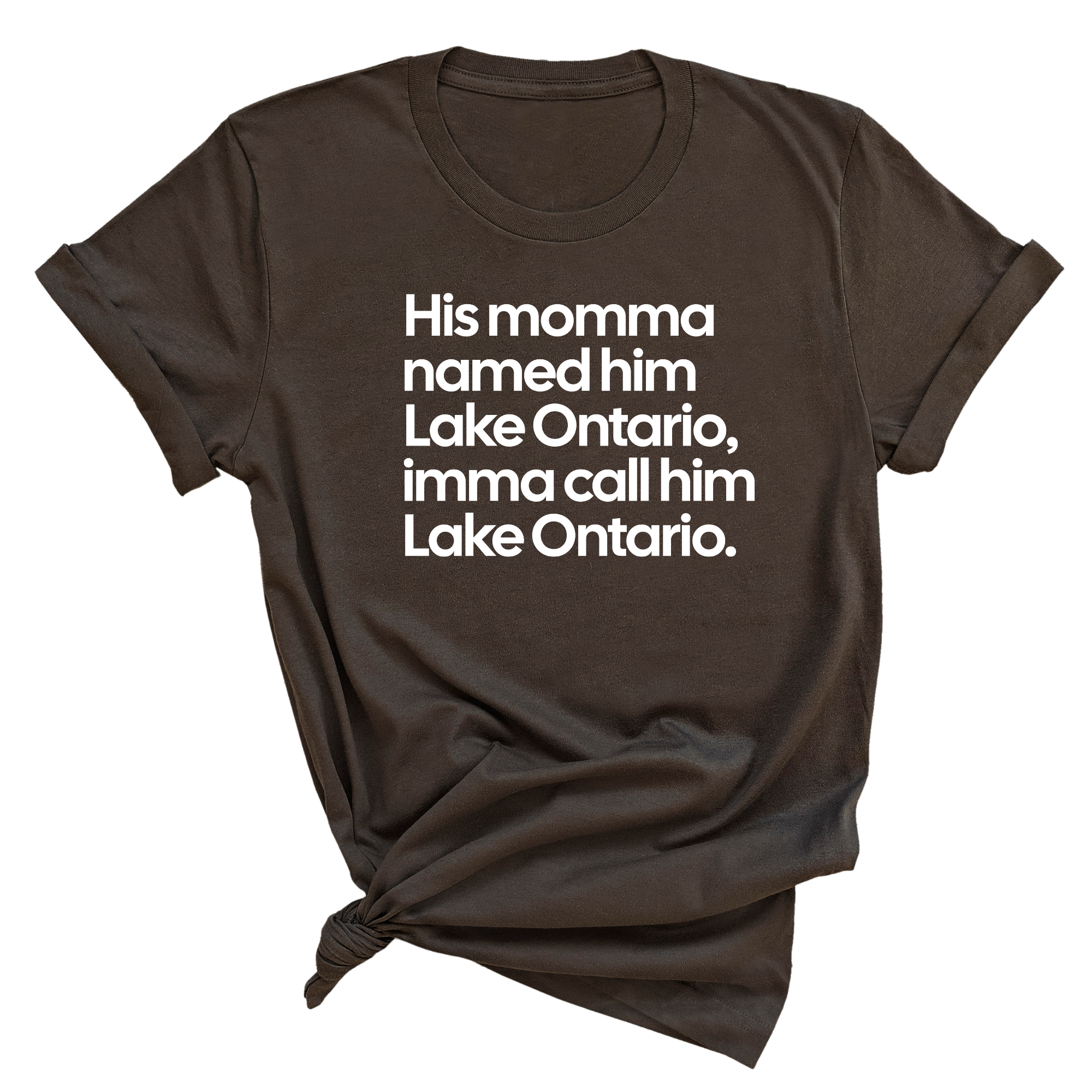 His Momma Named Him Lake Ontario, Imma Call Him Lake Ontario Unisex Tee-T-Shirt-The Original God Ain't Petty But I Am
