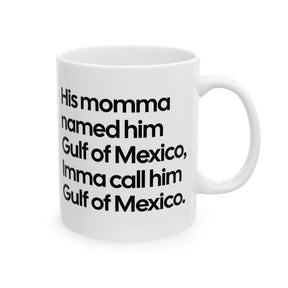 His momma named him Gulf of Mexico, Imma call him Gulf of Mexico Mug 11oz (Black & White)-Mug-The Original God Ain't Petty But I Am