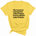His Momma Named Him Lake Ontario, Imma Call Him Lake Ontar0io Unisex Tee
