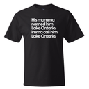 His Momma Named Him Lake Ontario, Imma Call Him Lake Ontario *BLACK TALL TEE* Unisex Tee