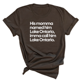 His Momma Named Him Lake Ontario, Imma Call Him Lake Ontar0io Unisex Tee
