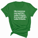 His Momma Named Him Lake Ontario, Imma Call Him Lake Ontar0io Unisex Tee