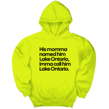 *HOODIE* His Momma Named Him Lake Ontario, Imma Call Him Lake Ontario Unisex Hoodie
