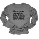 His Momma Named Him Lake Ontario, Imma Call Him Lake Ontario Unisex Long Sleeved Tee