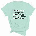 His Momma Named Him Lake Ontario, Imma Call Him Lake Ontar0io Unisex Tee