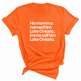 His Momma Named Him Lake Ontario, Imma Call Him Lake Ontar0io Unisex Tee
