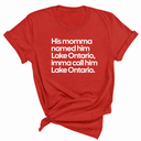 His Momma Named Him Lake Ontario, Imma Call Him Lake Ontar0io Unisex Tee