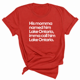 His Momma Named Him Lake Ontario, Imma Call Him Lake Ontar0io Unisex Tee