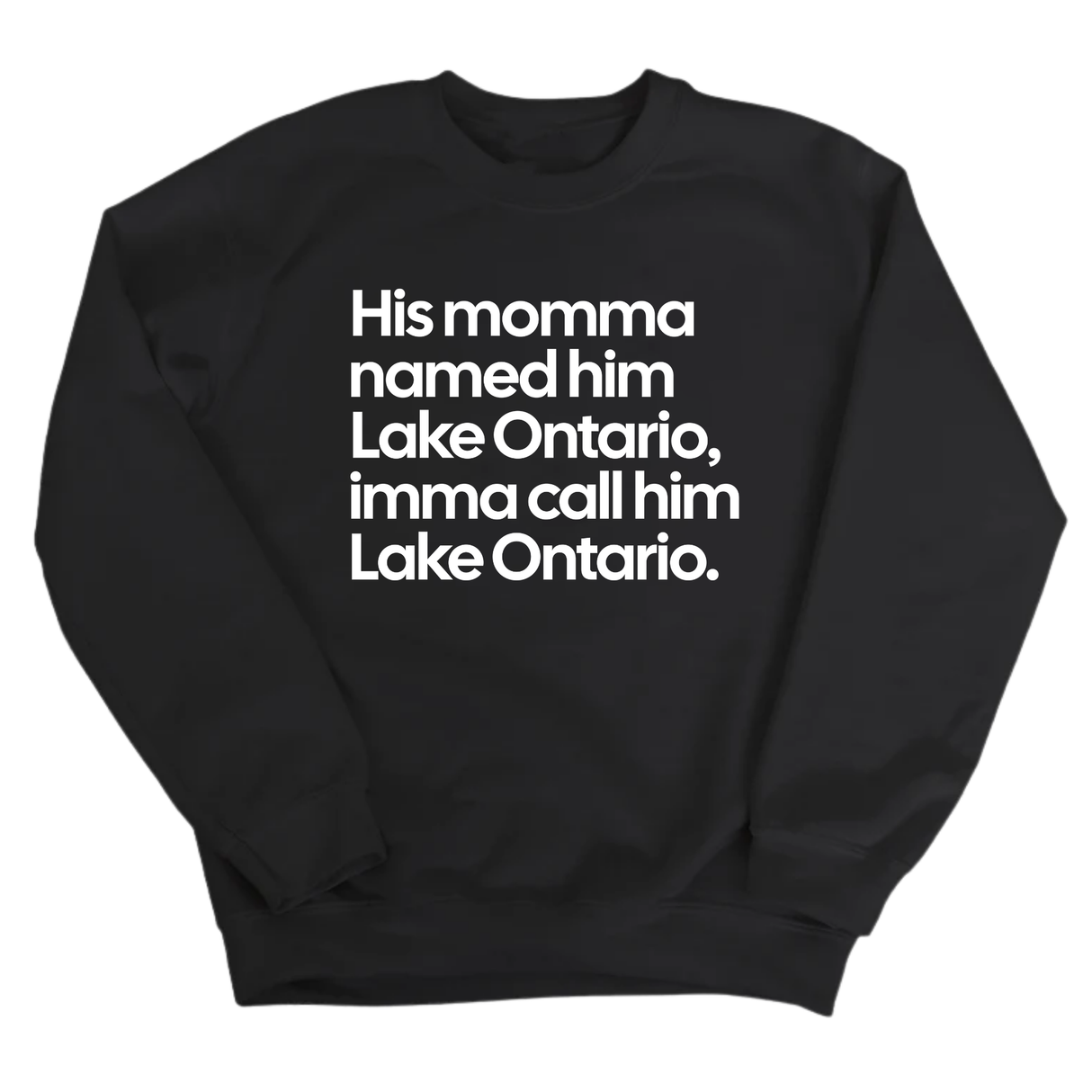 His Momma Named Him Lake Ontario, Imma Call Him Lake Ontario Unisex Sweatshirt