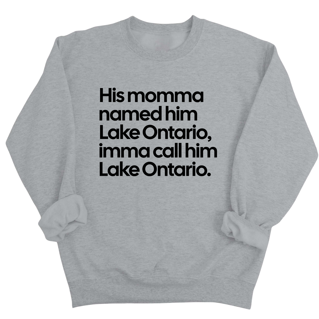 His Momma Named Him Lake Ontario, Imma Call Him Lake Ontario Unisex Sweatshirt