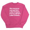 His Momma Named Him Lake Ontario, Imma Call Him Lake Ontario Unisex Sweatshirt