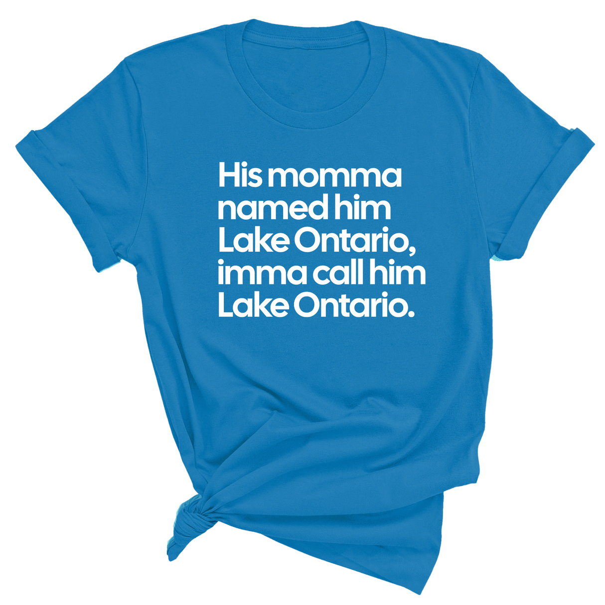 His Momma Named Him Lake Ontario, Imma Call Him Lake Ontar0io Unisex Tee