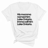 His Momma Named Him Lake Ontario, Imma Call Him Lake Ontar0io Unisex Tee
