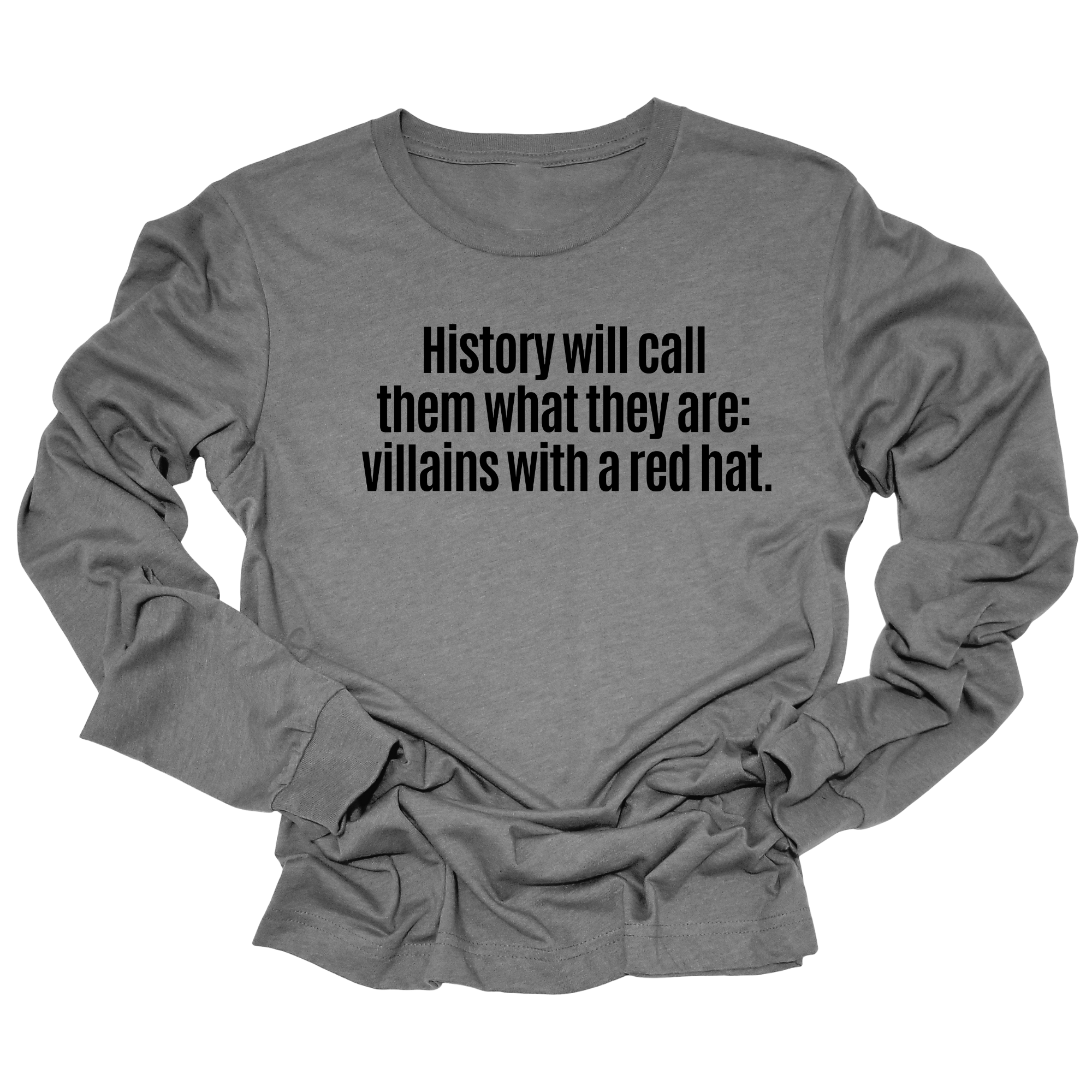 History Will Call Them What They Are: Villains with a Red Hat Long Sleeved Unisex Tee-Long Sleeved T-Shirt-The Original God Ain't Petty But I Am