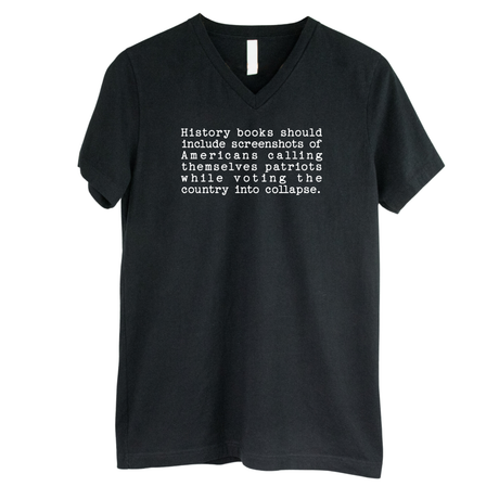 History books should include screenshots of Americans calling themselves patriots while voting the country into collapse *BLACK V-NECK* Unisex Tee-T-Shirt-The Original God Ain't Petty But I Am