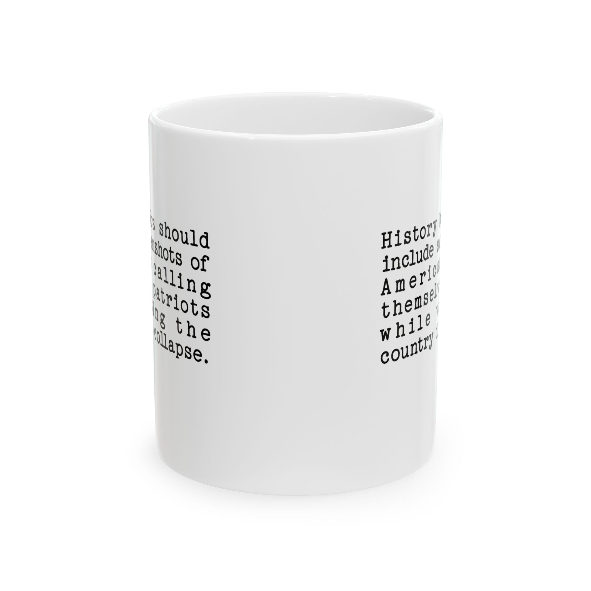 History books should include screenshots of Americans calling themselves patriots while voting the country into collapse Mug 11oz (White & Black)-Mug-The Original God Ain't Petty But I Am