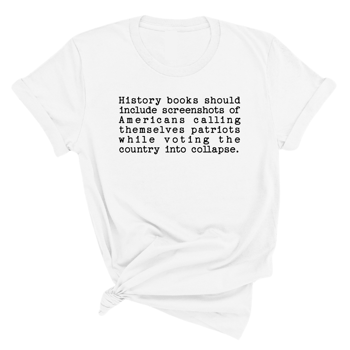 History books should include screenshots of Americans calling themselves patriots while voting the country into collapse Unisex Tee-T-Shirt-The Original God Ain't Petty But I Am