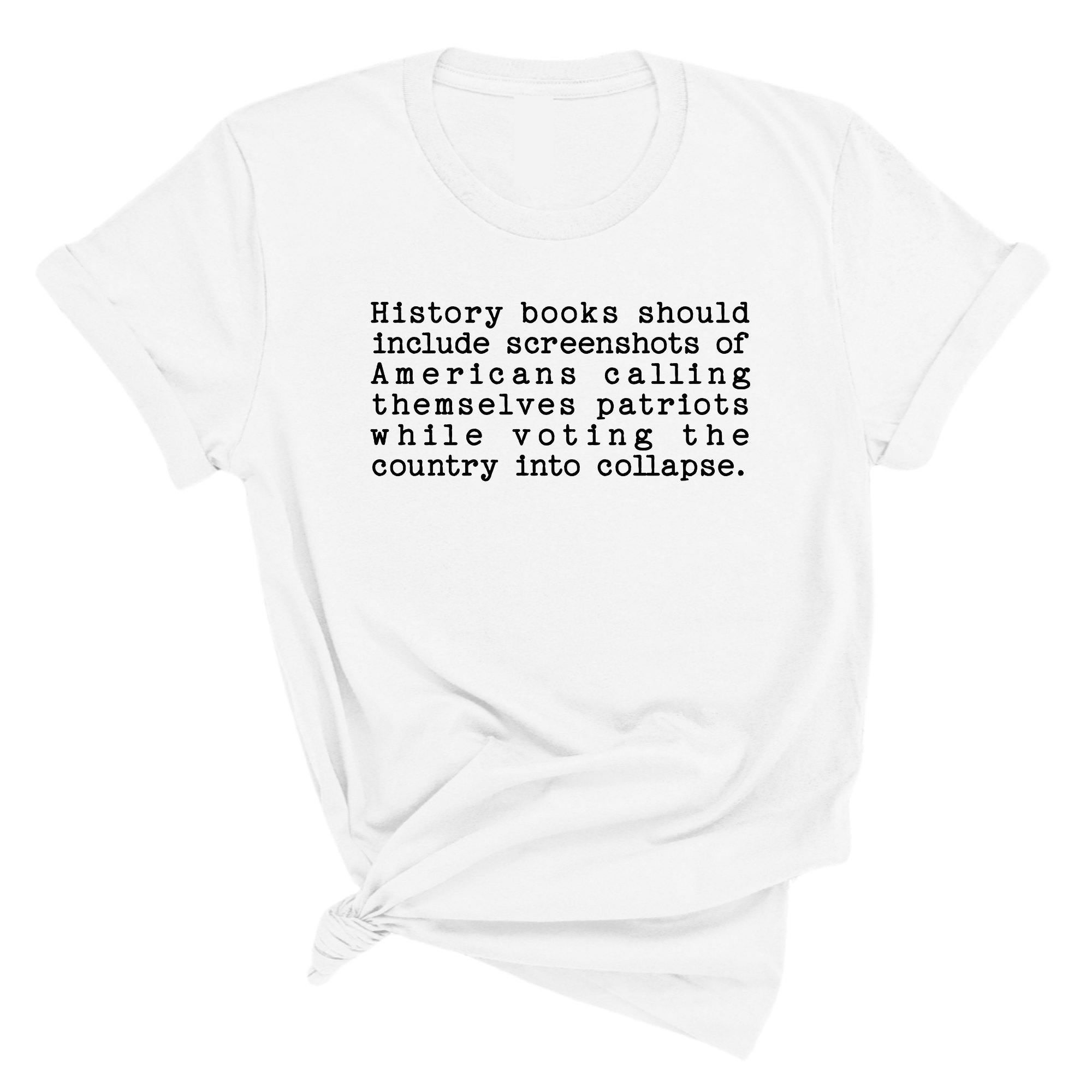 History books should include screenshots of Americans calling themselves patriots while voting the country into collapse Unisex Tee-T-Shirt-The Original God Ain't Petty But I Am