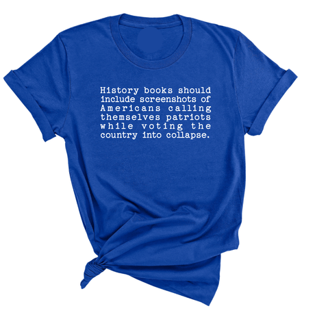 History books should include screenshots of Americans calling themselves patriots while voting the country into collapse Unisex Tee-T-Shirt-The Original God Ain't Petty But I Am