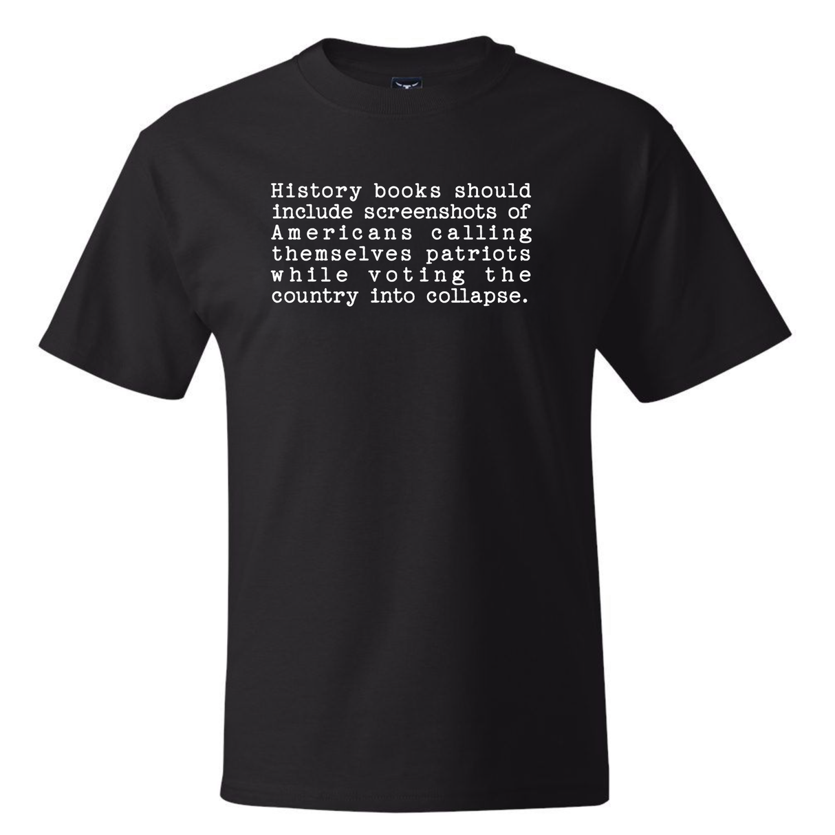 History books should include screenshots of Americans calling themselves patriots while voting the country into collapse *BLACK TALL TEE* Unisex Tee