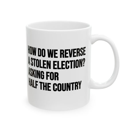 How Do We Reverse a Stolen Election? Asking for Half the Country Mug 11oz (White & Black)-Mug-The Original God Ain't Petty But I Am