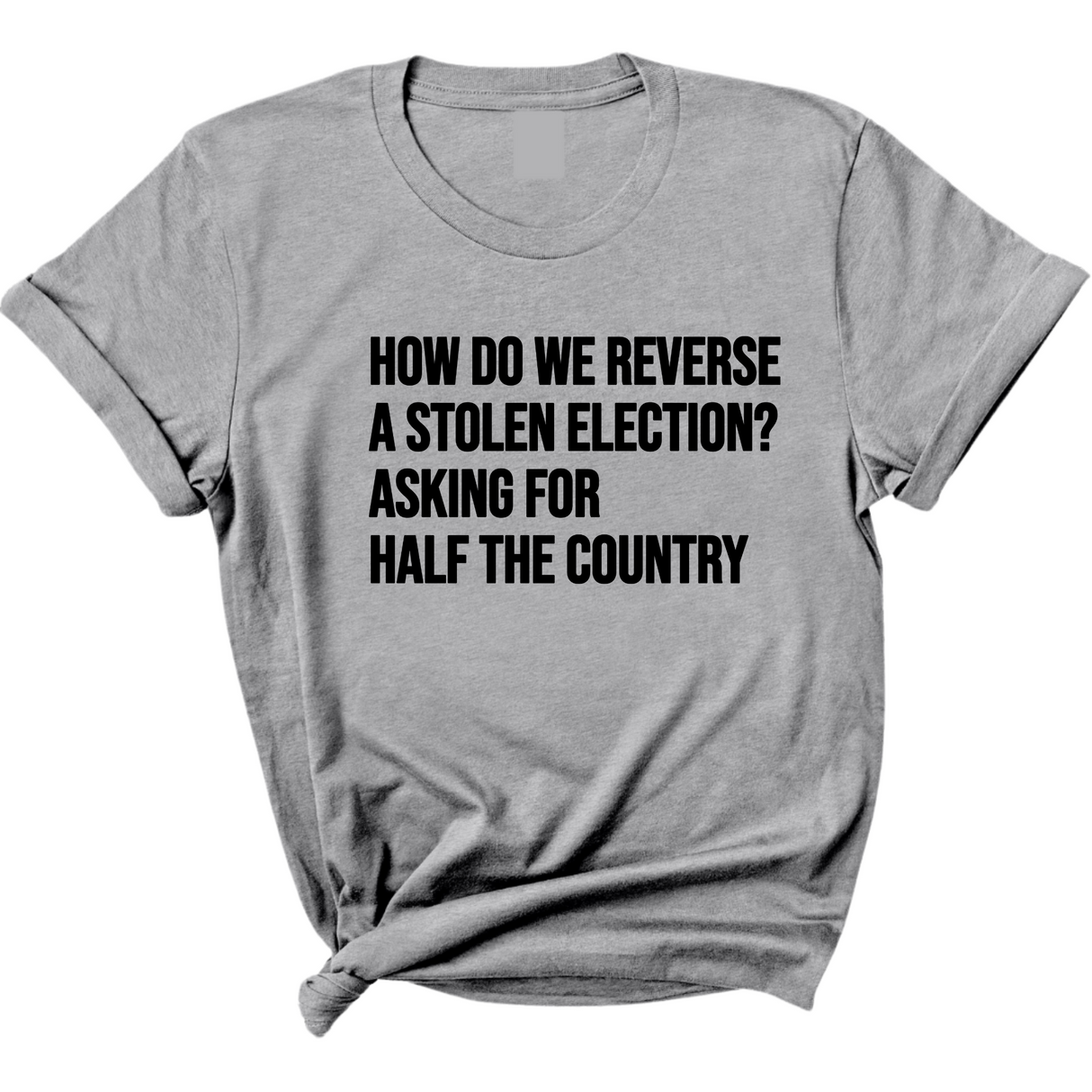 How Do We Reverse a Stolen Election? Asking for Half the Country Unisex Tee-T-Shirt-The Original God Ain't Petty But I Am