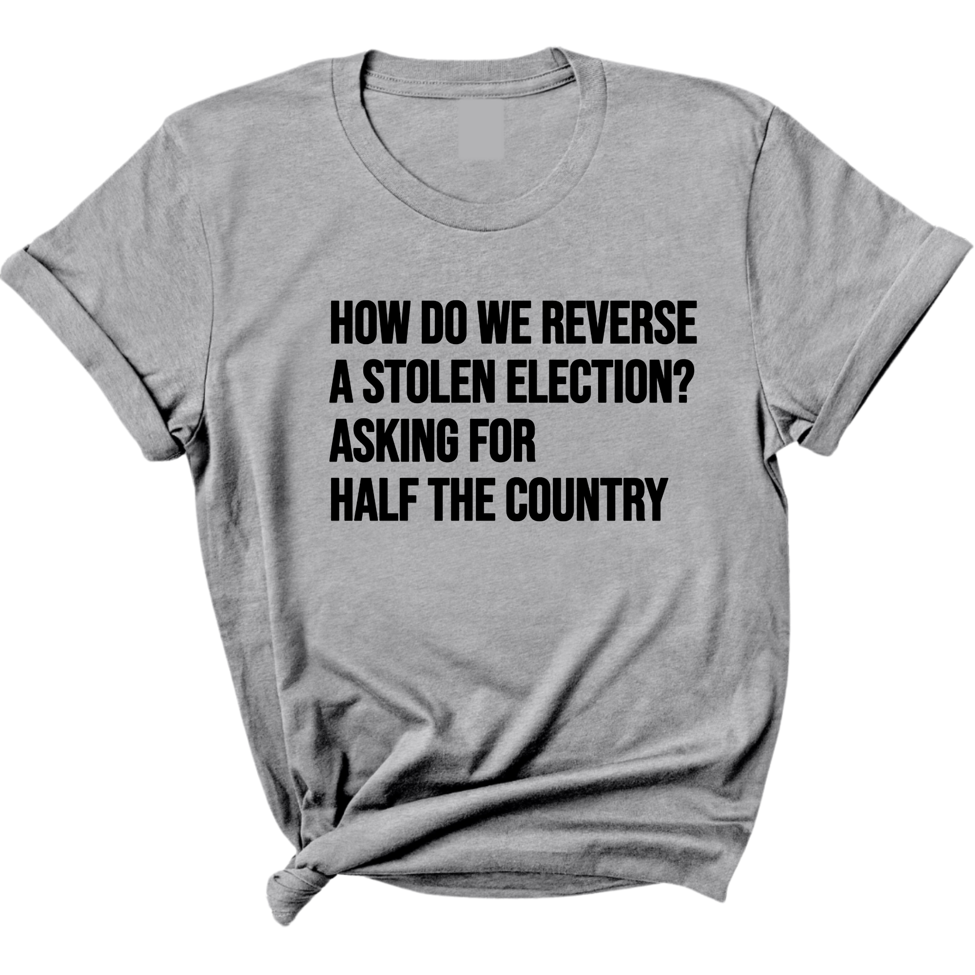 How Do We Reverse a Stolen Election? Asking for Half the Country Unisex Tee-T-Shirt-The Original God Ain't Petty But I Am