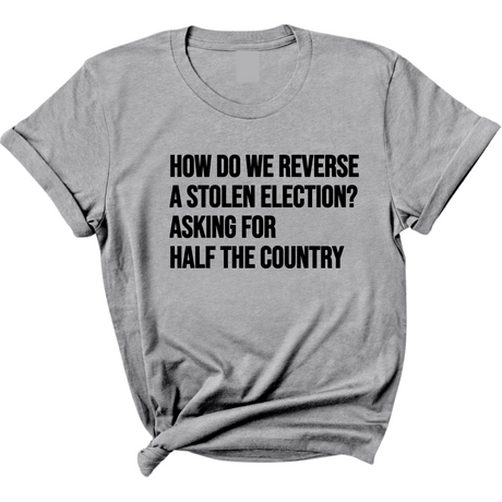 How Do We Reverse a Stolen Election? Asking for Half the Country Unisex Tee-T-Shirt-The Original God Ain't Petty But I Am