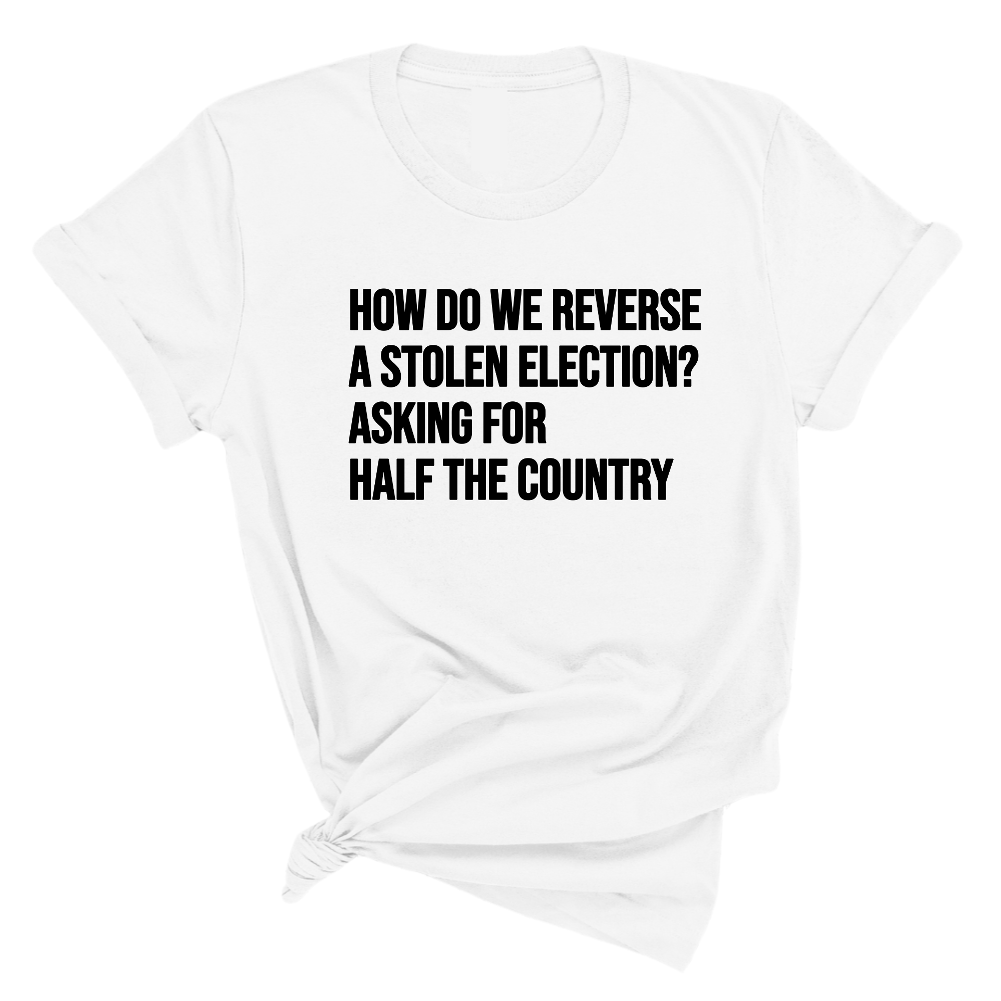 How Do We Reverse a Stolen Election? Asking for Half the Country Unisex Tee-T-Shirt-The Original God Ain't Petty But I Am