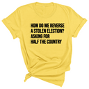 How Do We Reverse a Stolen Election? Asking for Half the Country Unisex Tee-T-Shirt-The Original God Ain't Petty But I Am