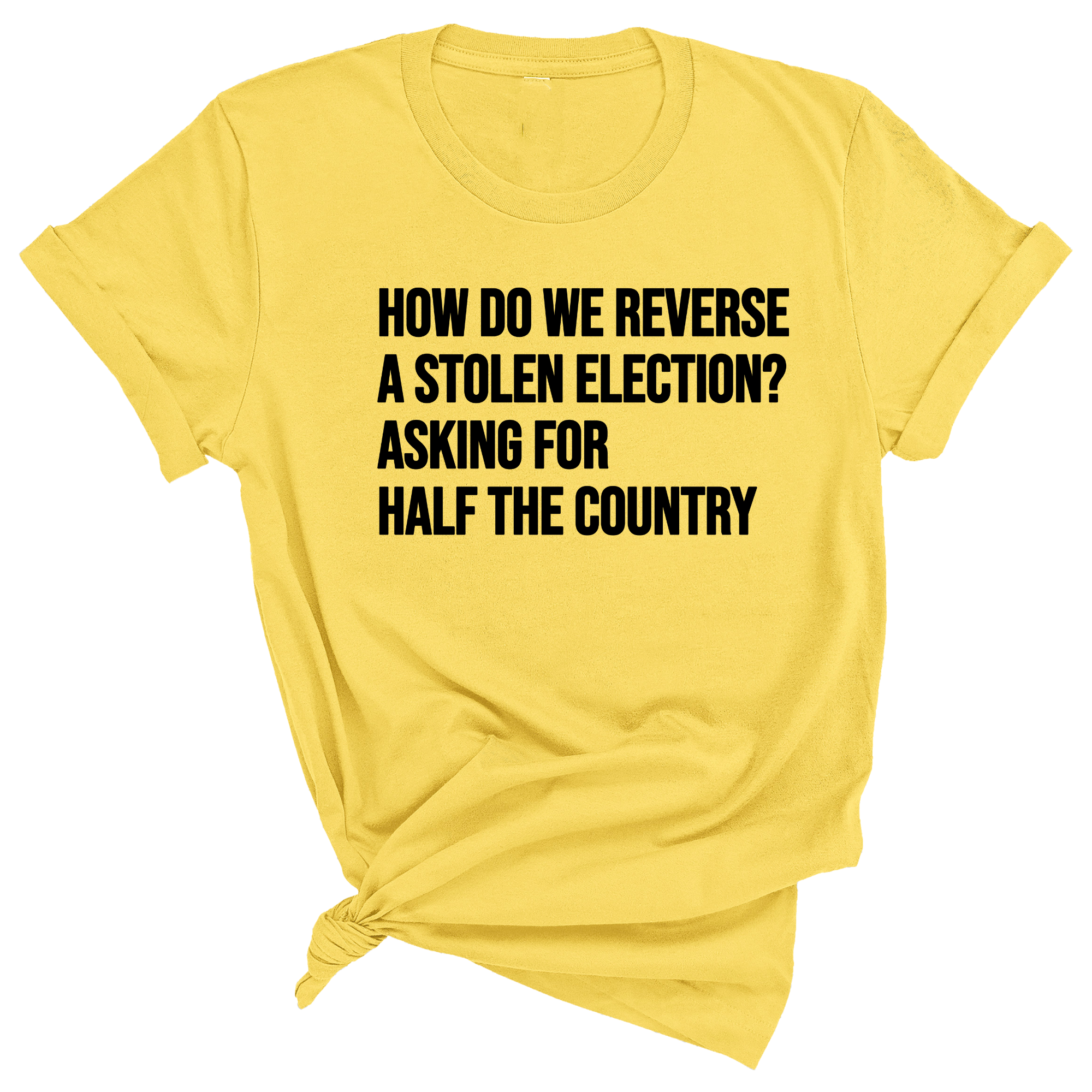 How Do We Reverse a Stolen Election? Asking for Half the Country Unisex Tee-T-Shirt-The Original God Ain't Petty But I Am