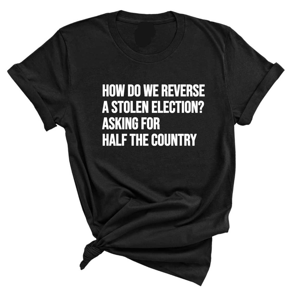 How Do We Reverse a Stolen Election? Asking for Half the Country Unisex Tee-T-Shirt-The Original God Ain't Petty But I Am
