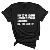 How Do We Reverse a Stolen Election? Asking for Half the Country Unisex Tee-T-Shirt-The Original God Ain't Petty But I Am