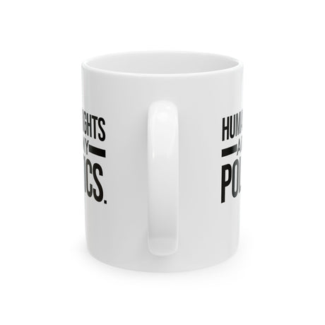 Human Rights Are My Politics Mug 11oz (White & Black)-Mug-The Original God Ain't Petty But I Am
