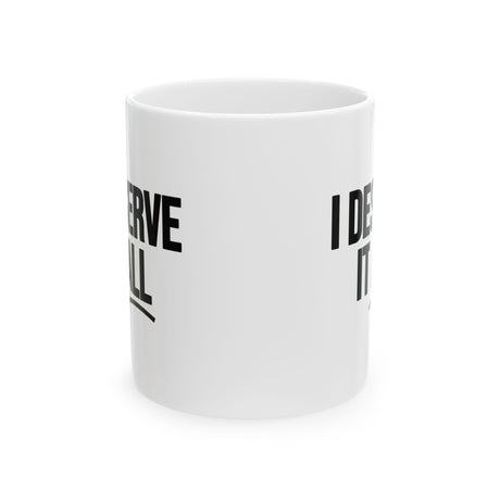 I Deserve it All Mug 11oz (White & Black)-Mug-The Original God Ain't Petty But I Am