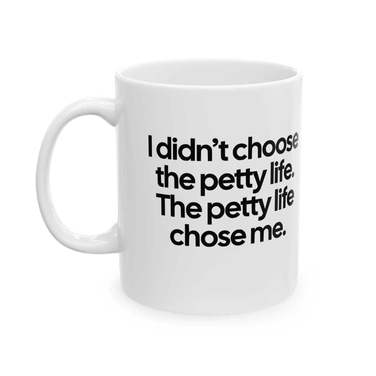 I Didn’t Choose the Petty Life, The Petty Life Chose Me Month Mug 11oz (White & Black)-Mug-The Original God Ain't Petty But I Am