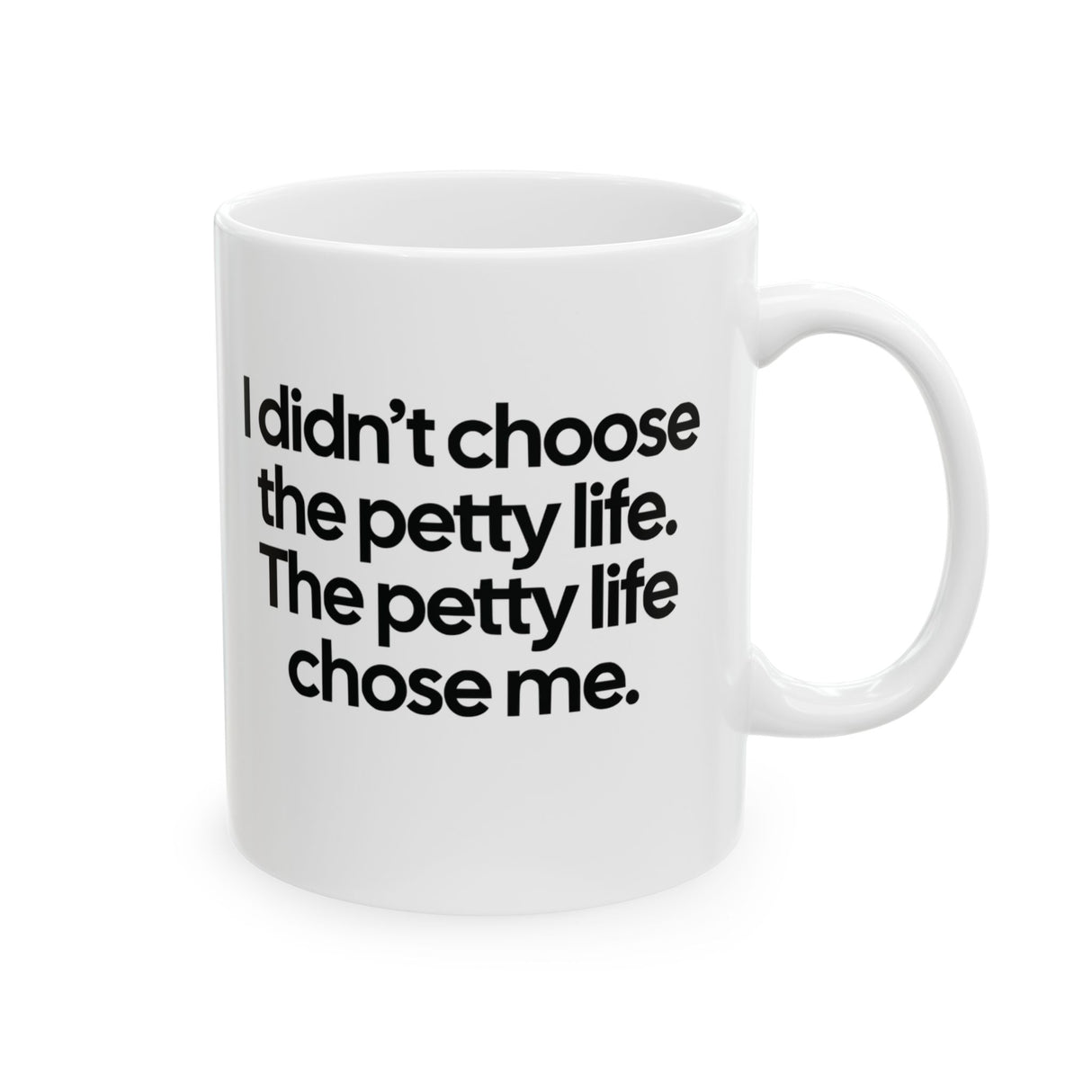 I Didn’t Choose the Petty Life, The Petty Life Chose Me Month Mug 11oz (White & Black)-Mug-The Original God Ain't Petty But I Am