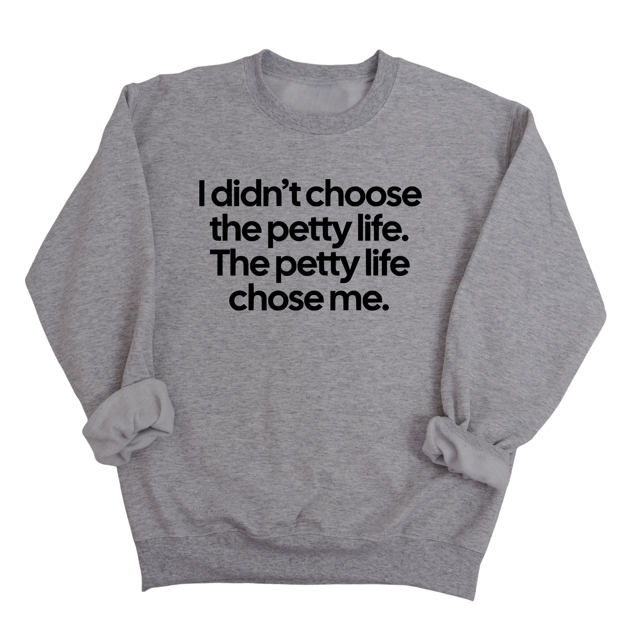I Didn't Choose the Petty Life, The Petty Life Chose Me Unisex Sweatshirt-Sweatshirt-The Original God Ain't Petty But I Am