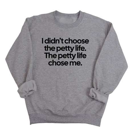I Didn't Choose the Petty Life, The Petty Life Chose Me Unisex Sweatshirt-Sweatshirt-The Original God Ain't Petty But I Am