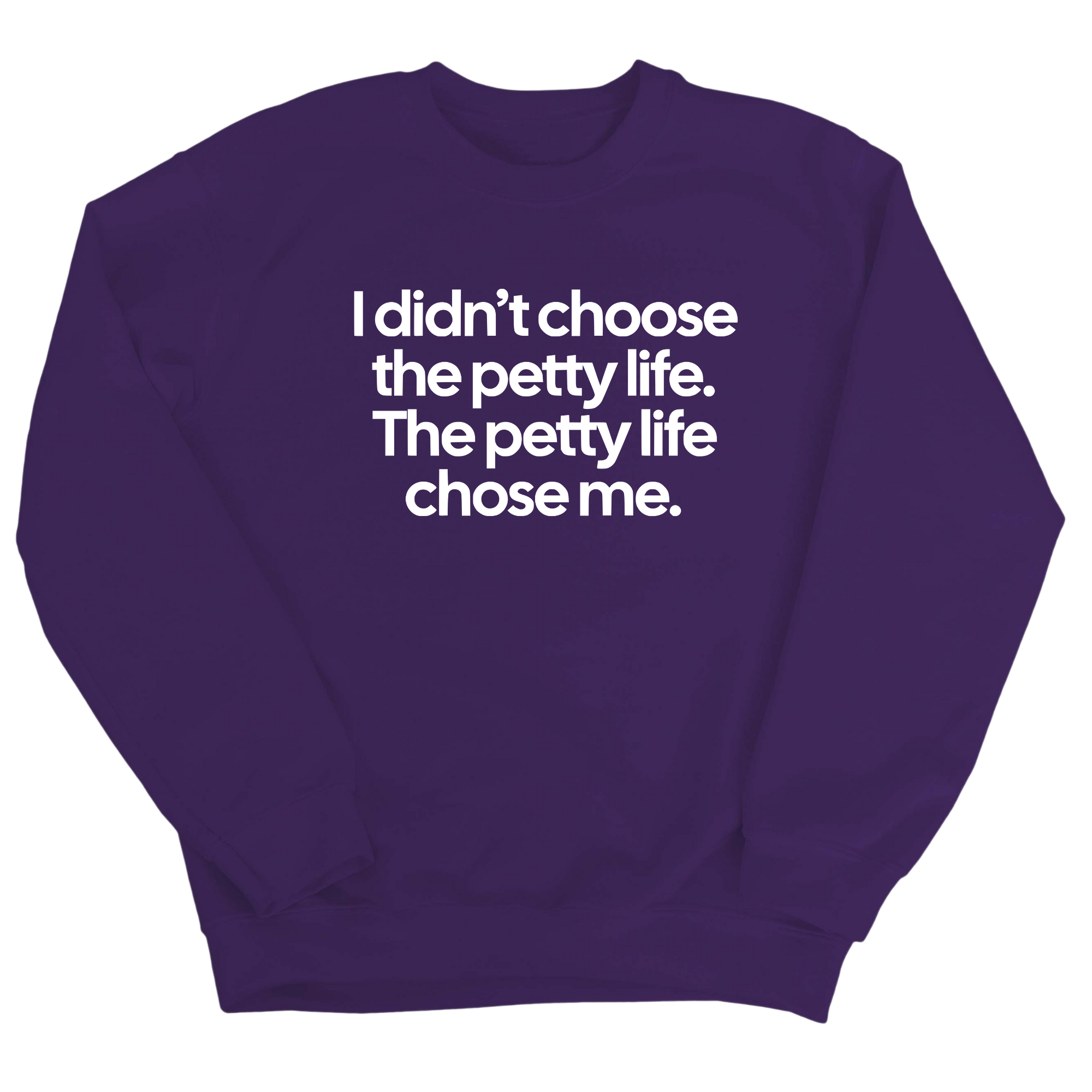 I Didn't Choose the Petty Life, The Petty Life Chose Me Unisex Sweatshirt-Sweatshirt-The Original God Ain't Petty But I Am